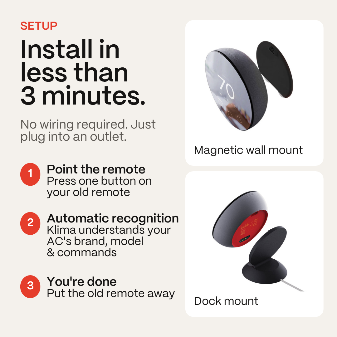 Install Klima in under 3 minutes with no wiring, using a magnetic wall mount or a dock